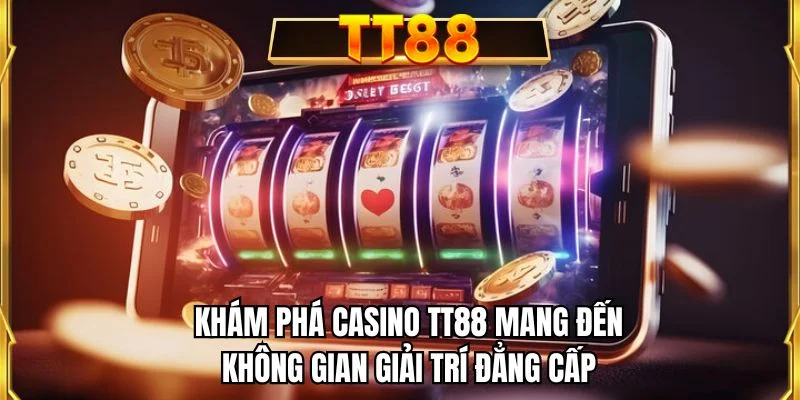 Khám phá casino TT88 mang đến không gian giải trí đẳng cấp